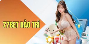 Thông tin 77bet bảo trì nâng cấp dịch vụ