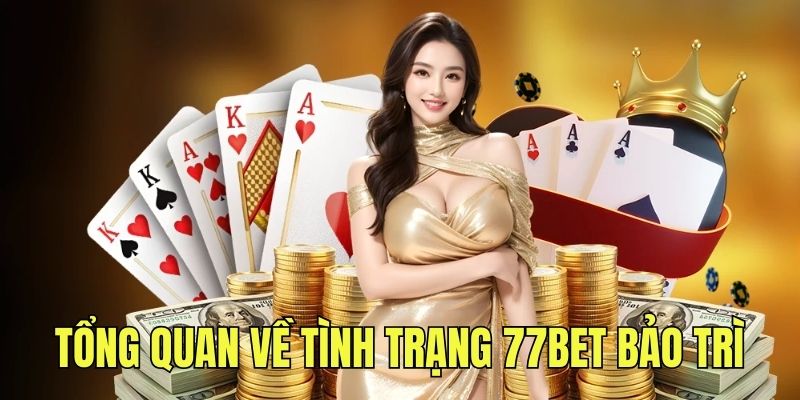 Tổng quan vài nét về tình trạng 77BET bảo trì 